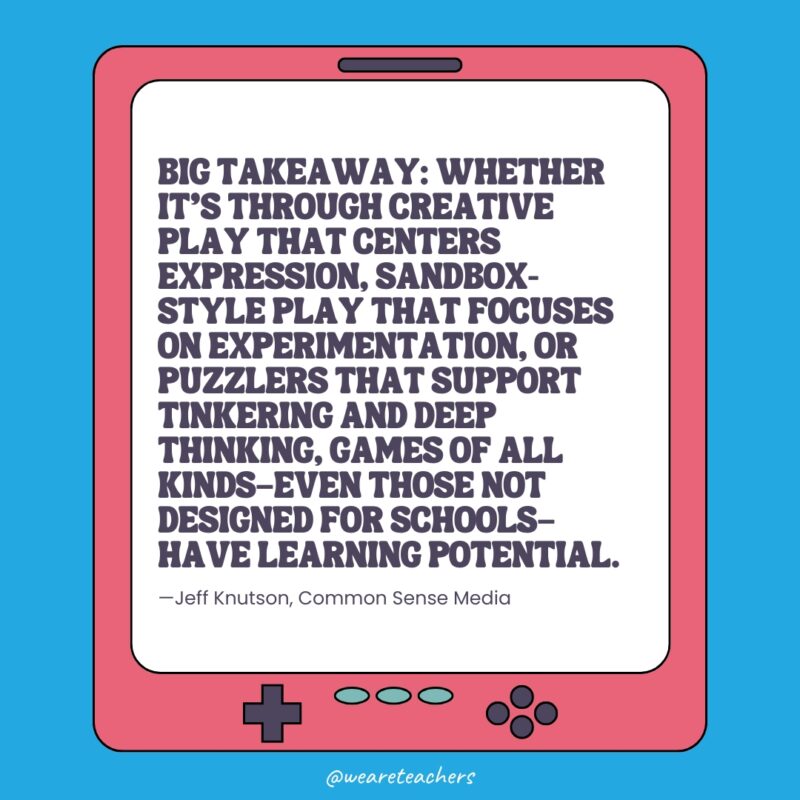 "Big takeaway: Whether it's through creative play that centers expression, sandbox-style play that focuses on experimentation, or puzzlers that support tinkering and deep thinking, games of all kinds—even those not designed for schools—have learning potential."