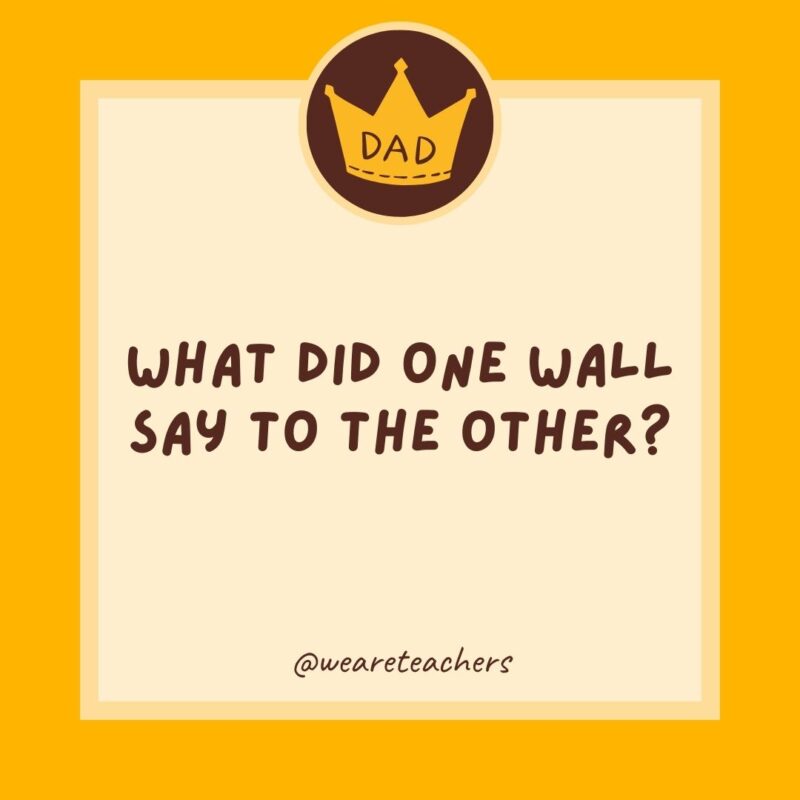 What did one wall say to the other?