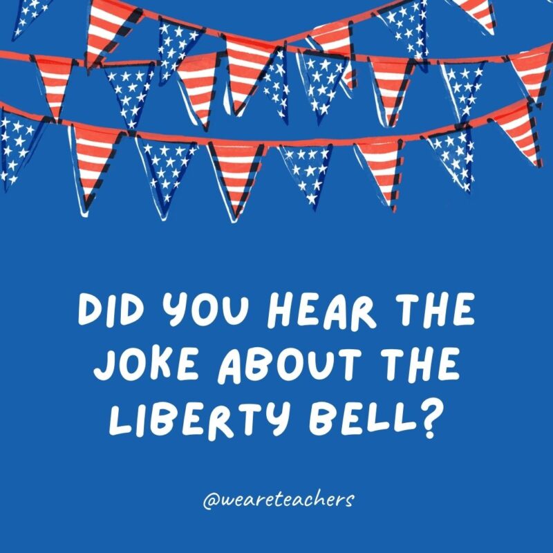This example of 4th of July jokes says Did you hear the joke about the Liberty Bell?