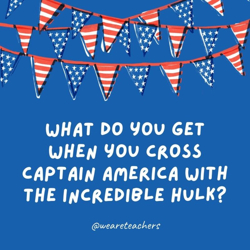 This example of 4th of July jokes says What do you get when you cross Captain America with the Incredible Hulk?
