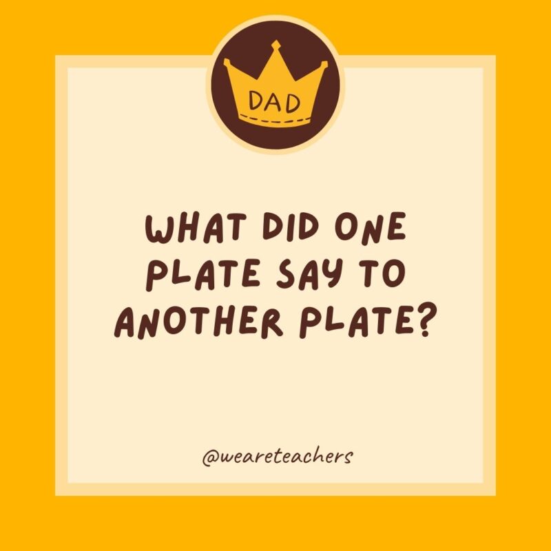 What did one plate say to another plate? Dinner's on me tonight.