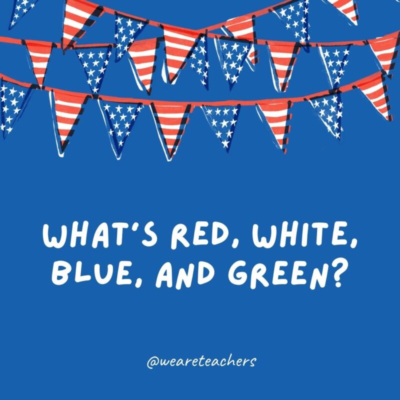 This example of 4th of July jokes says "What's Red, White, Blue, and Green?"