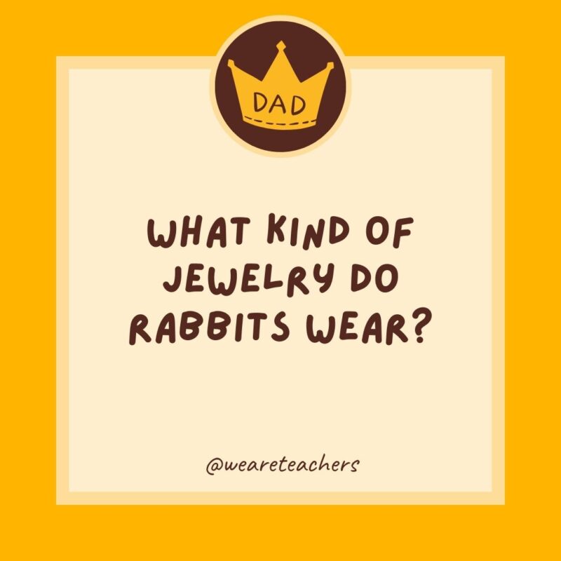 What kind of jewelry do rabbits wear? 14-carrot gold.- dad jokes for kids