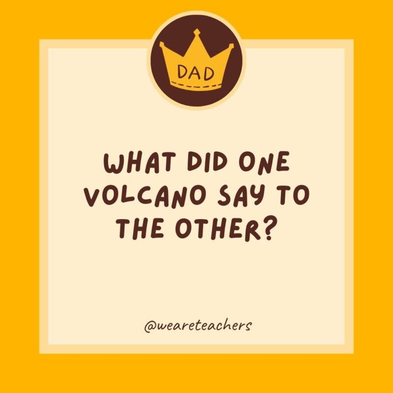 What did one volcano say to the other? I lava you.