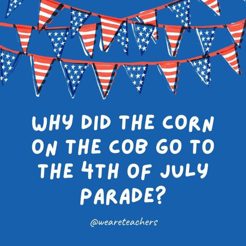 Why did the corn on the cob go to the 4th of July Parade?