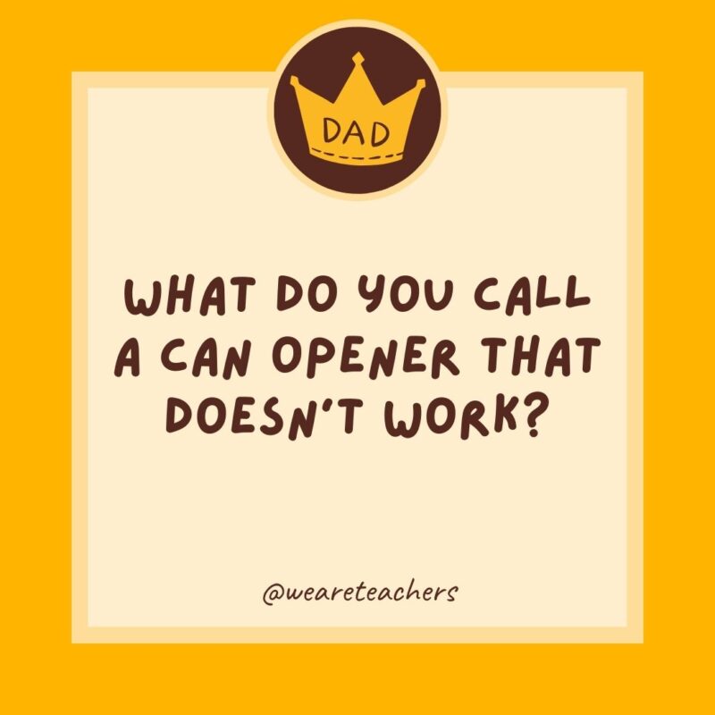 What do you call a can opener that doesn't work? A can't opener.- dad jokes for kids