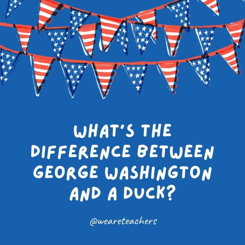 This example of 4th of July jokes says what's the difference between George Washington and a duck?
