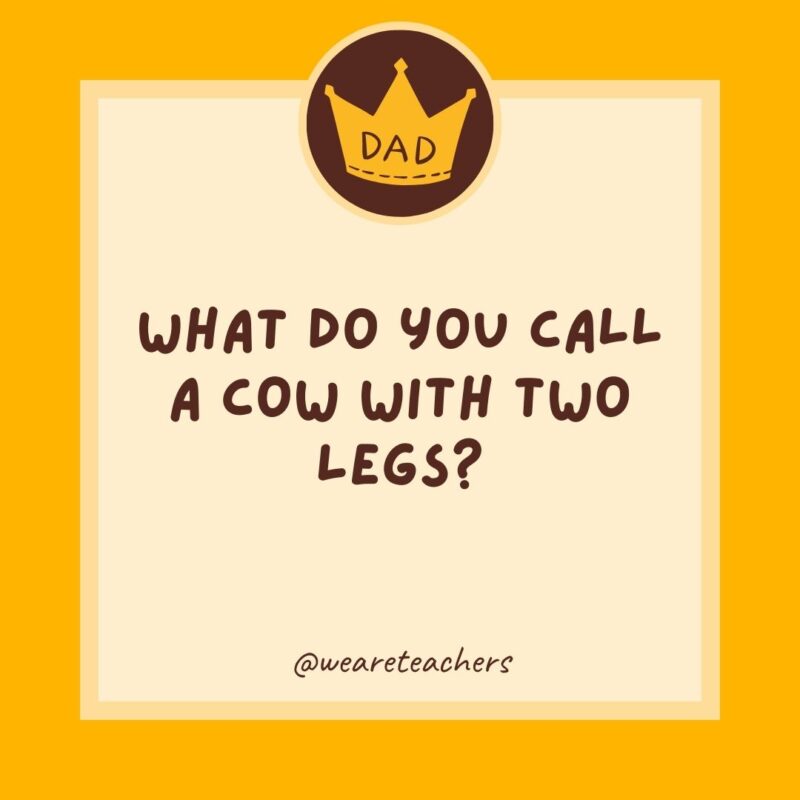 What do you call a cow with two legs? Lean beef.