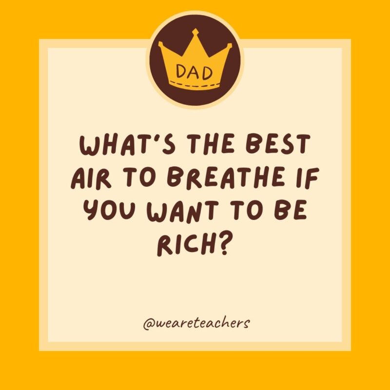 What’s the best air to breathe if you want to be rich? Millionaire.- dad jokes for kids
