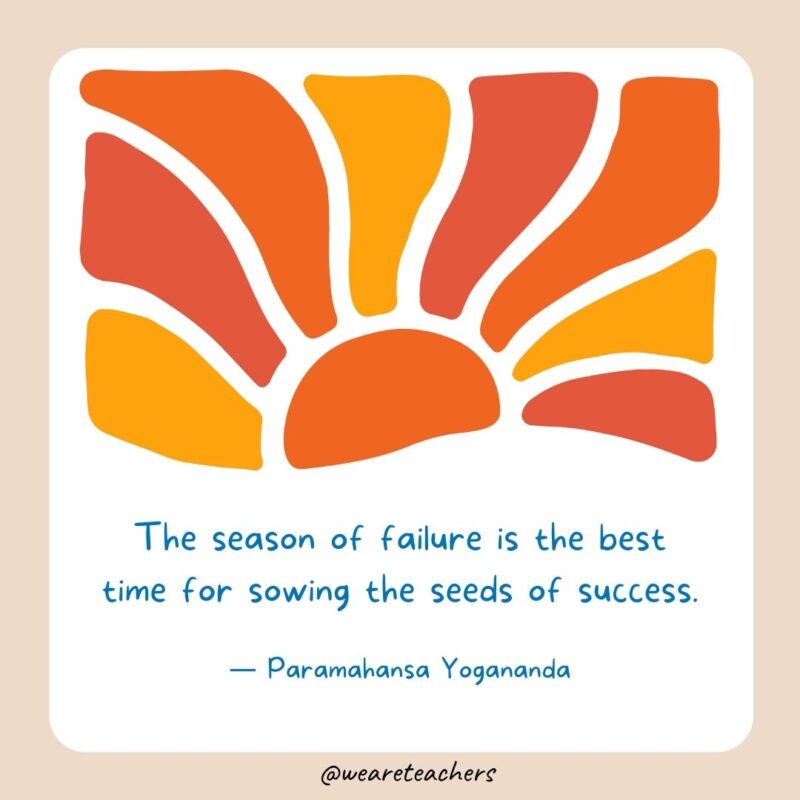 The season of failure is the best time for sowing the seeds of success.