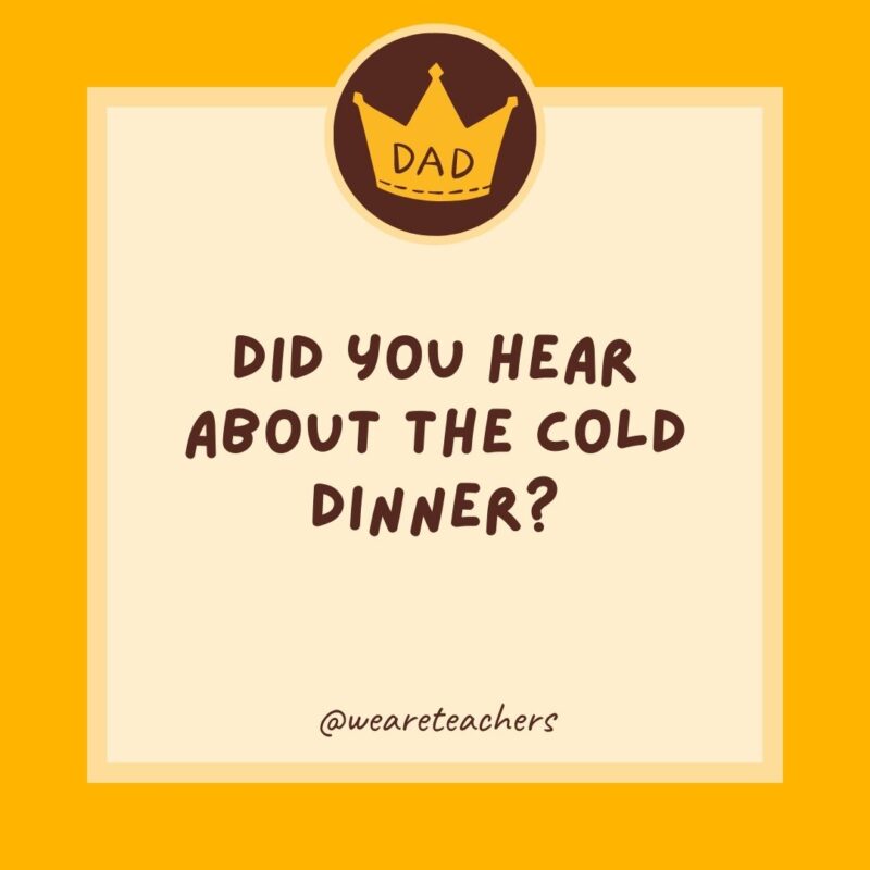 Did you hear about the cold dinner? It was chili.- dad jokes for kids