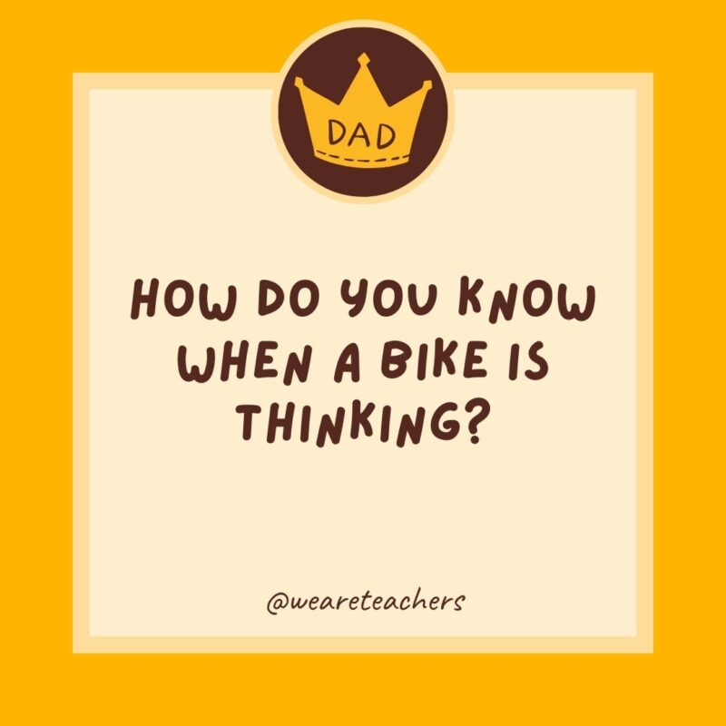 How do you know when a bike is thinking? You can see its wheels turning.