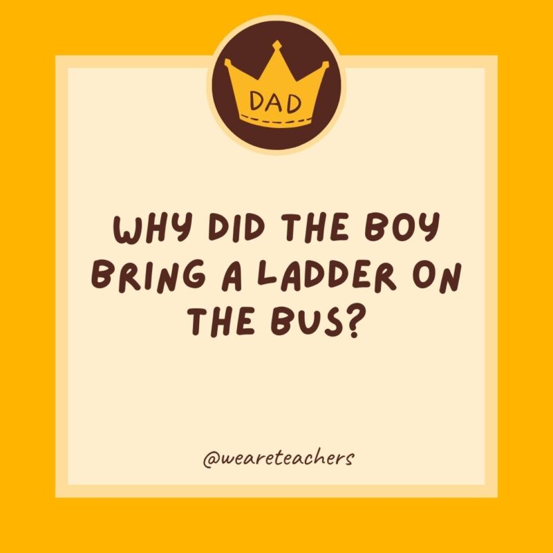 Why did the boy bring a ladder on the bus? He wanted to go to high school.