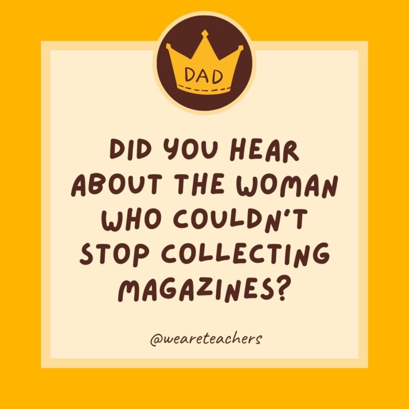 Did you hear about the woman who couldn't stop collecting magazines? She had issues.