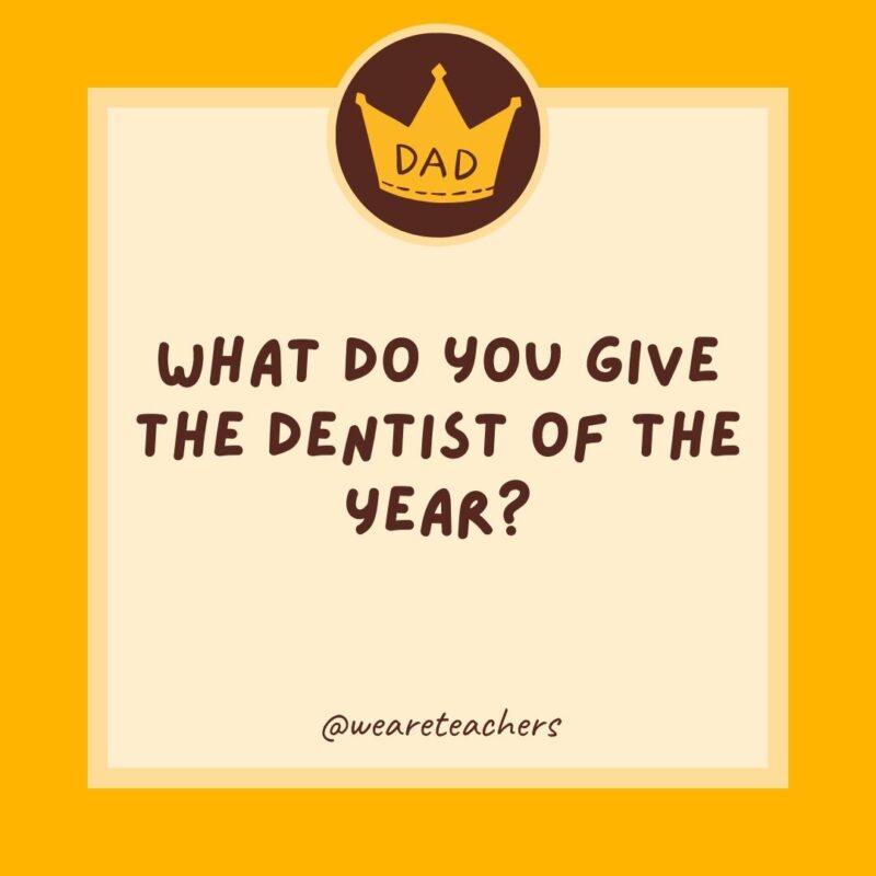 What do you give the Dentist of the Year? A little plaque.- dad jokes for kids