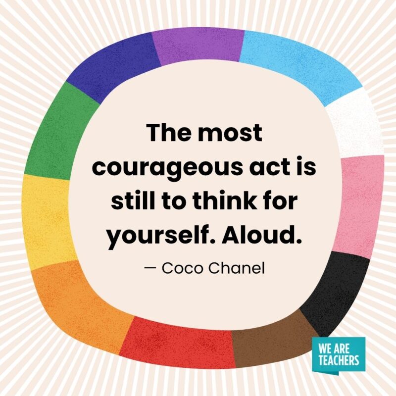 The most courageous act is still to think for yourself. Aloud. — Coco Chanel