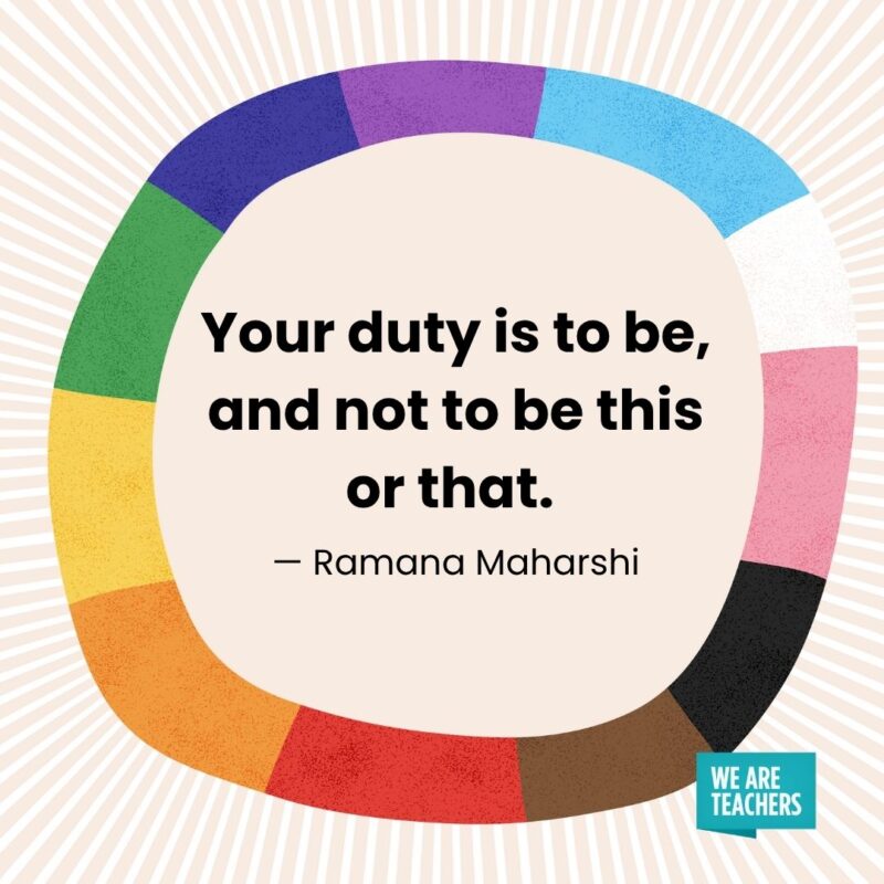 Your duty is to be, and not to be this or that. — Ramana Maharshi pride month quotes