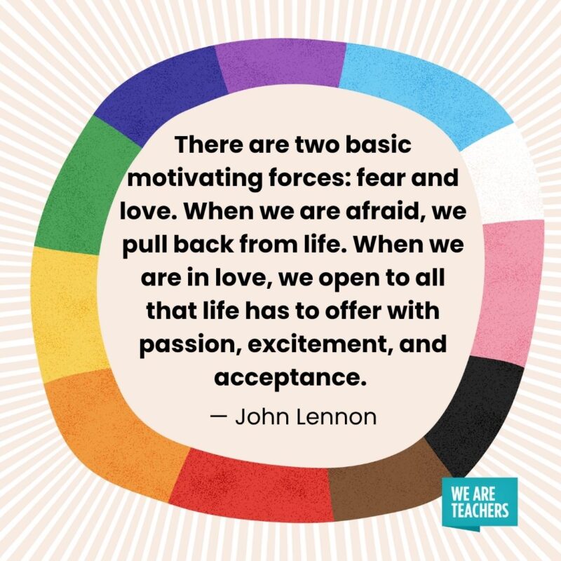 There are two basic motivating forces: fear and love. When we are afraid, we pull back from life. When we are in love, we open to all that life has to offer with passion, excitement, and acceptance. — John Lennon