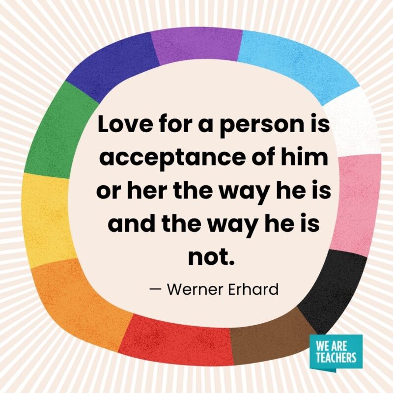 Love for a person is acceptance of him or her the way he is and the way he is not. — Werner Erhard