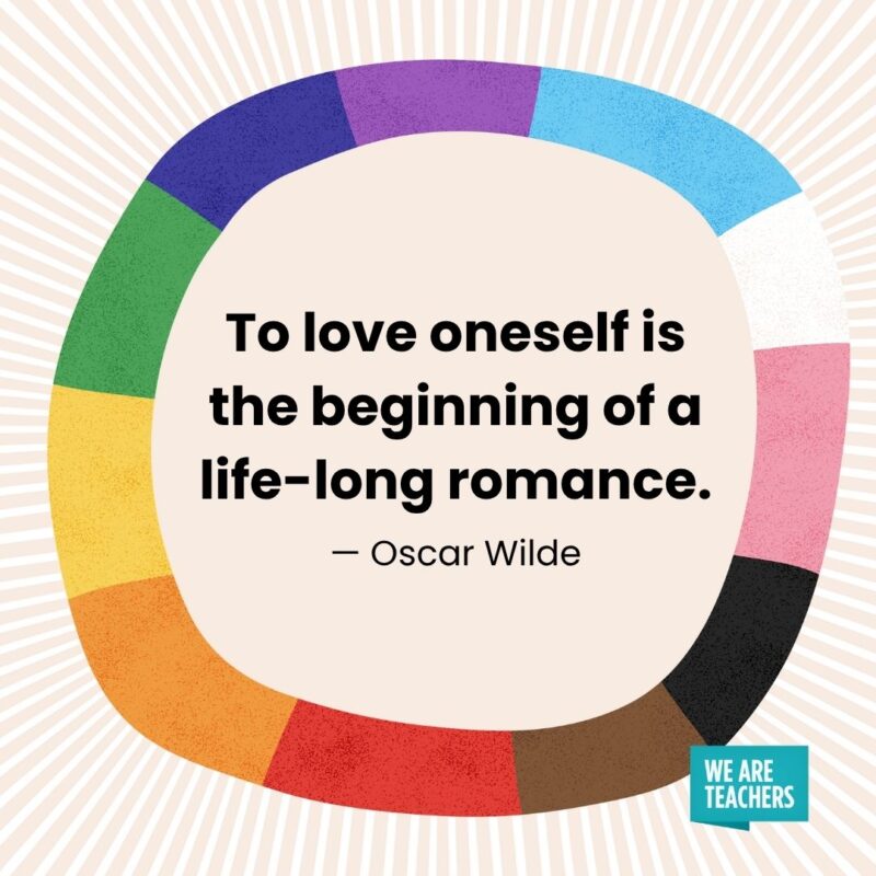 To love oneself is the beginning of a life-long romance. — Oscar Wilde
