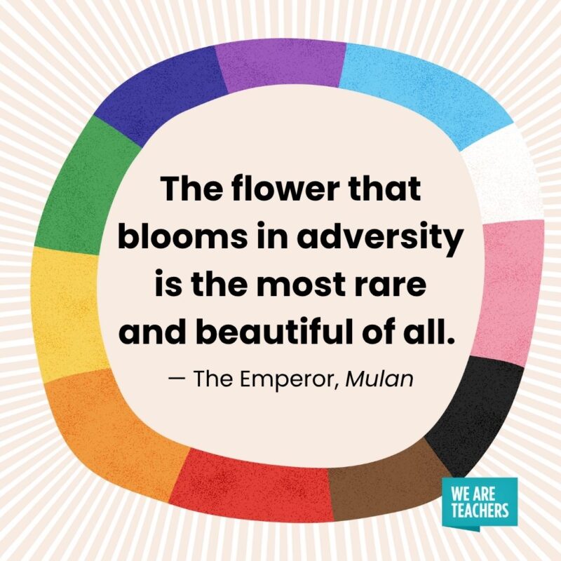 The flower that blooms in adversity is the most rare and beautiful of all. — The Emperor, Mulan