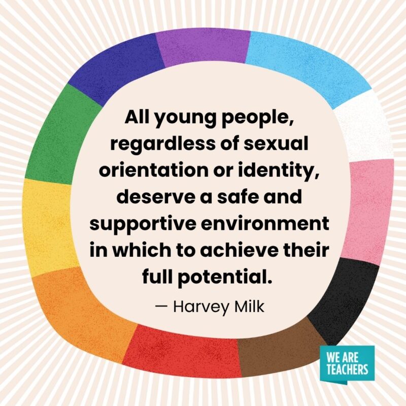 All young people, regardless of sexual orientation or identity, deserve a safe and supportive environment in which to achieve their full potential. — Harvey Milk pride month quotes