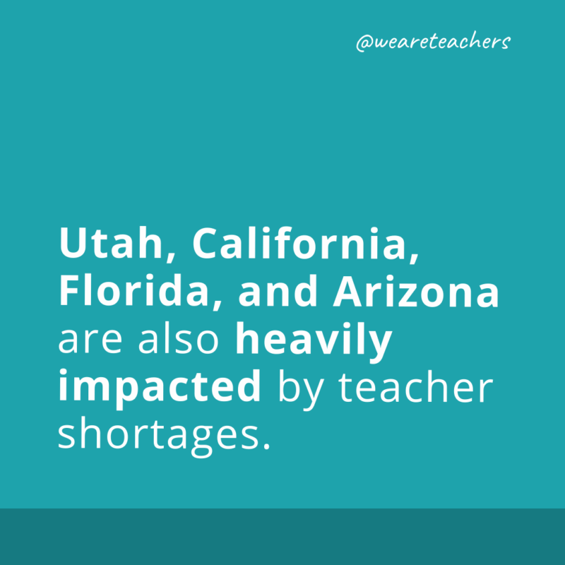 Utah, California, Florida, and Arizona are also heavily impacted by teacher shortages.