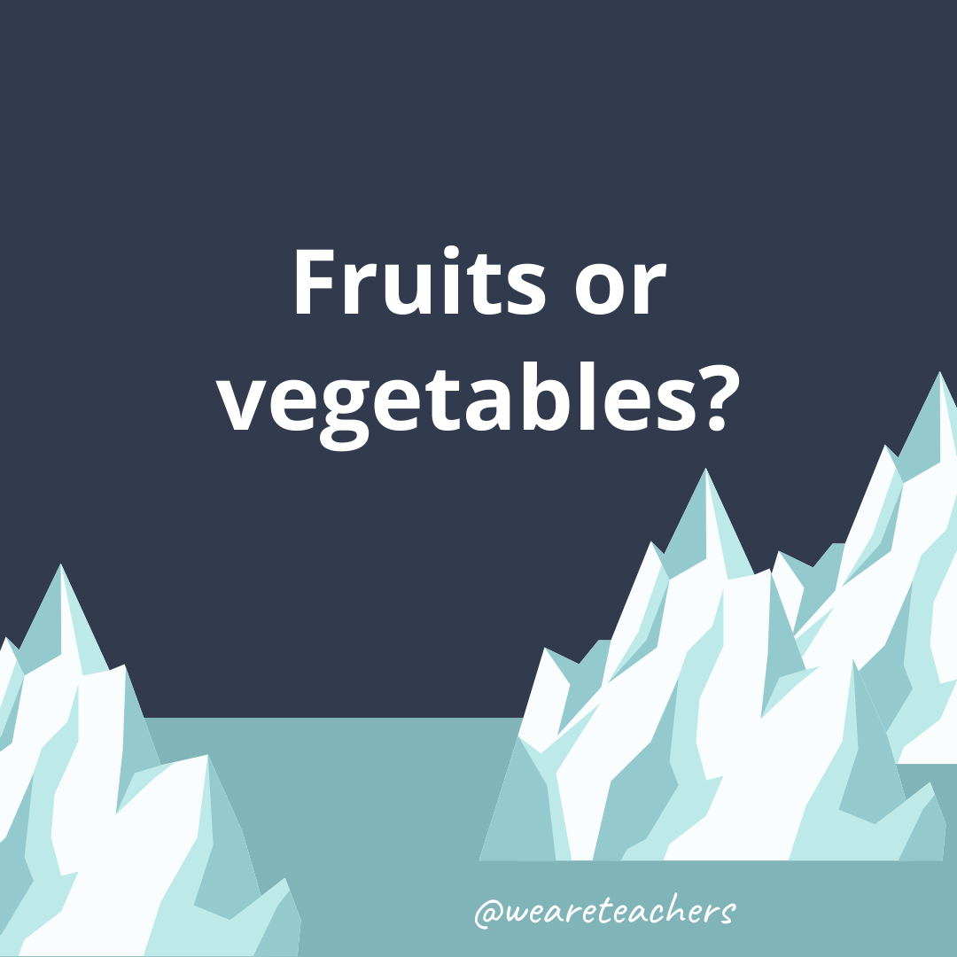 Fruits or vegetables?- fun icebreaker questions- ice breaker questions for teens