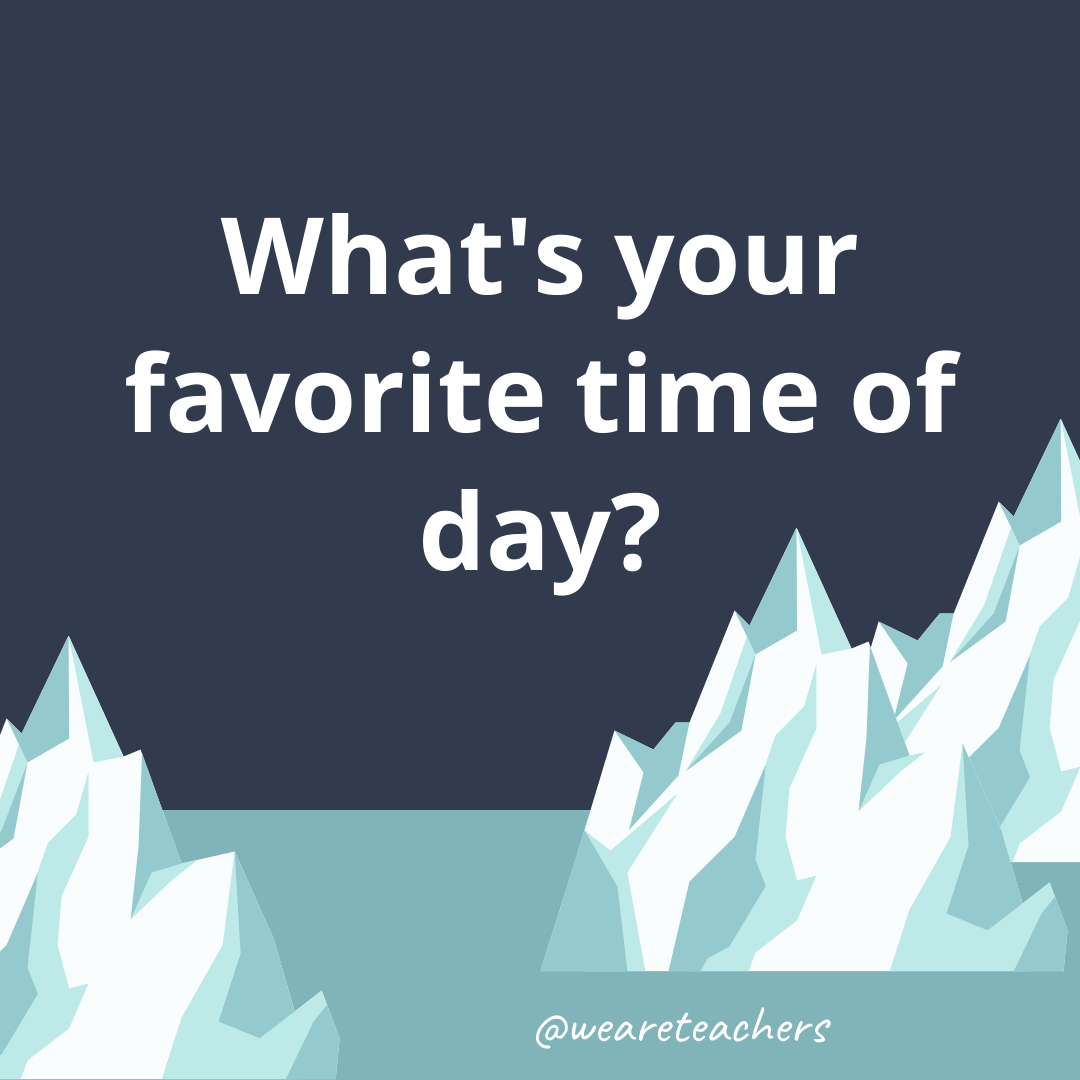 What’s your favorite time of day?- ice breaker questions for teens