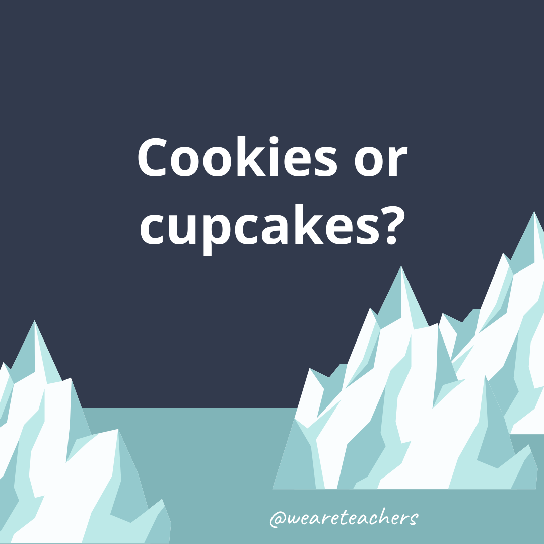 Cookies or cupcakes?- ice breaker questions for teens