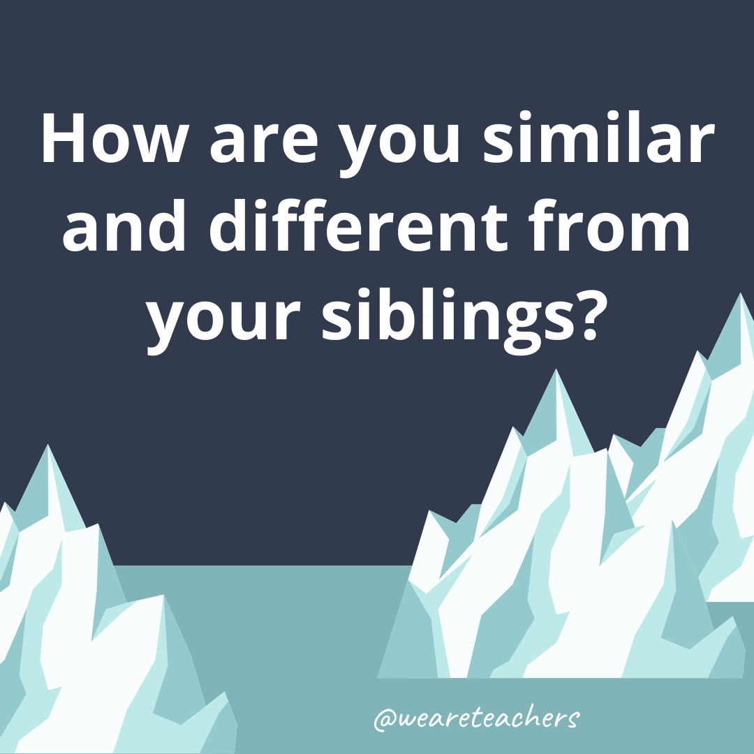 How are you similar and different from your siblings?- ice breaker questions for teens