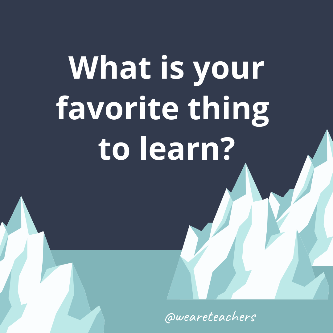 What is your favorite thing to learn?- ice breaker questions for teens