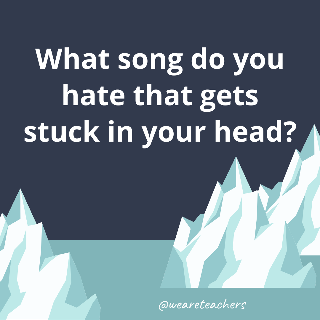 What song do you hate that gets stuck in your head?- fun icebreaker questions