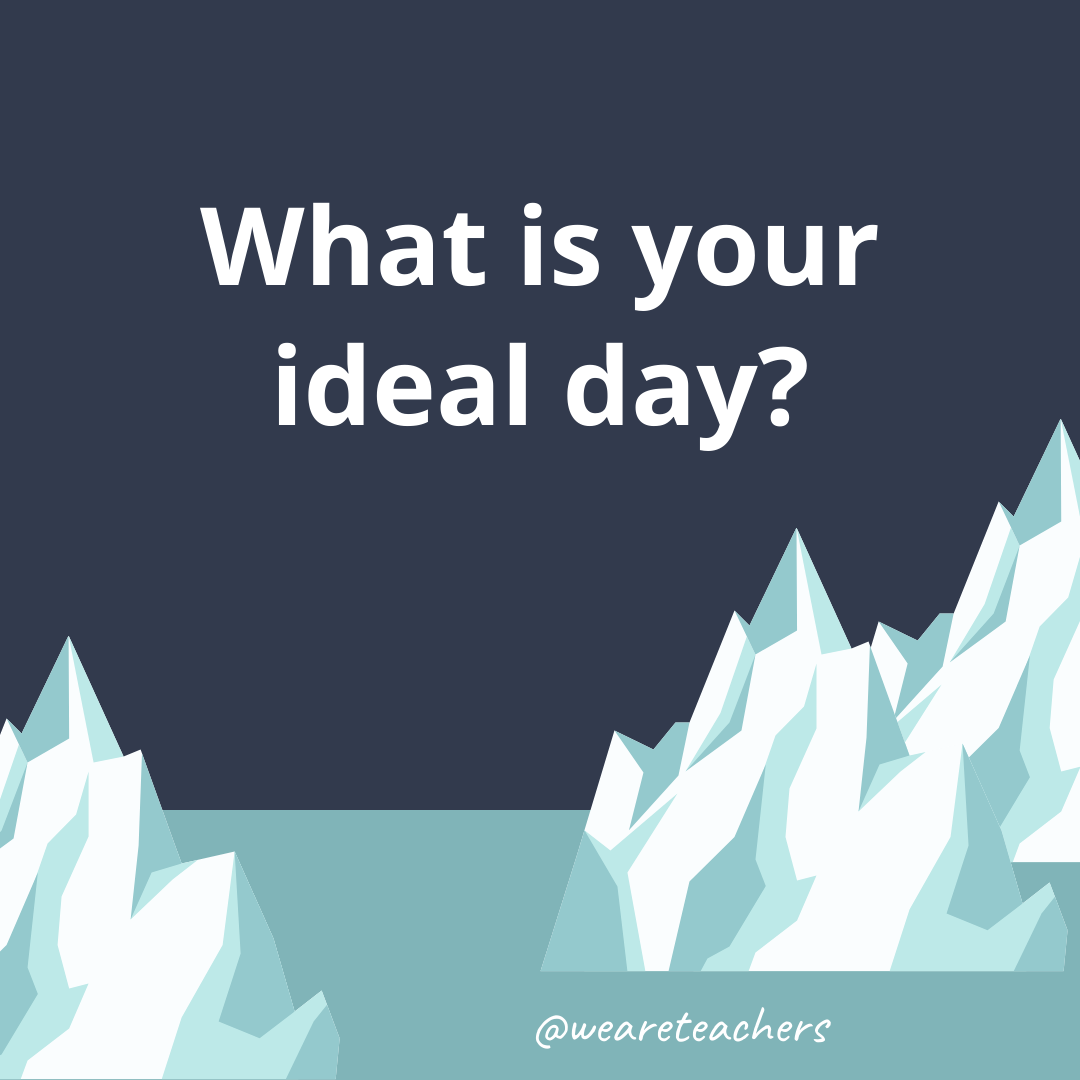 What is your ideal day?- ice breaker questions for teens