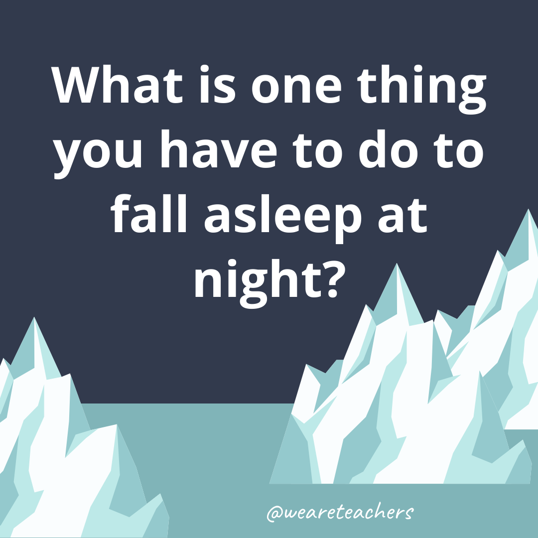 What is one thing you have to do to fall asleep at night?- ice breaker questions for teens