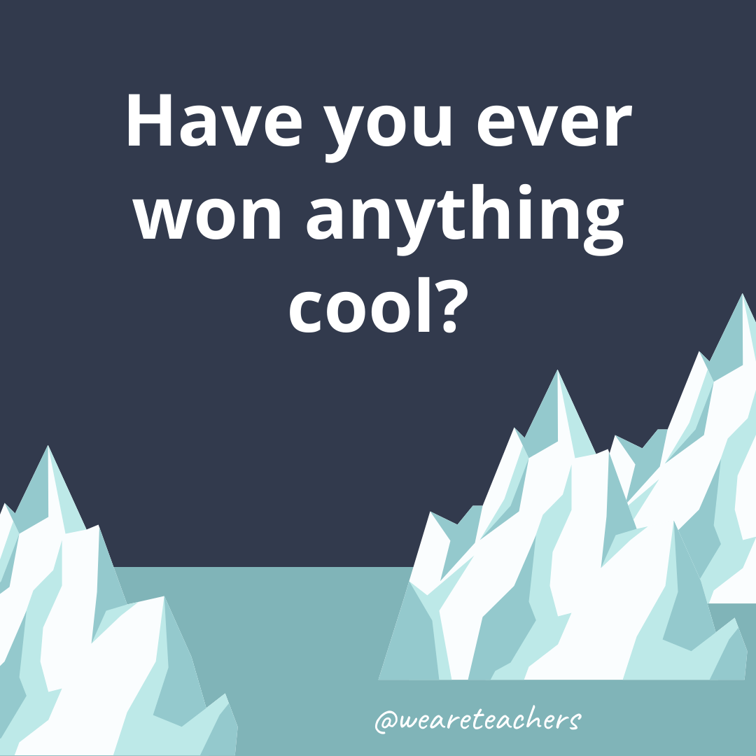 Have you ever won anything cool?- ice breaker questions for teens
