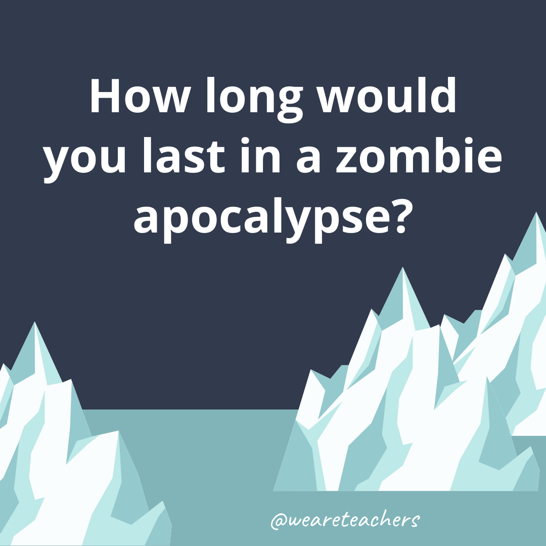 How long would you last in a zombie apocalypse?- ice breaker questions for teens