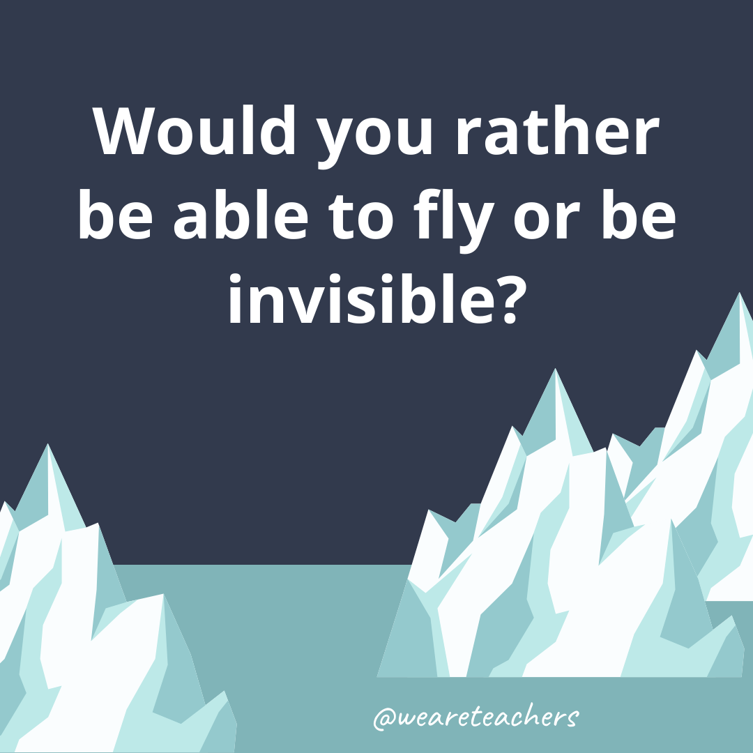 Be able to fly or be invisible?- ice breaker questions for teens