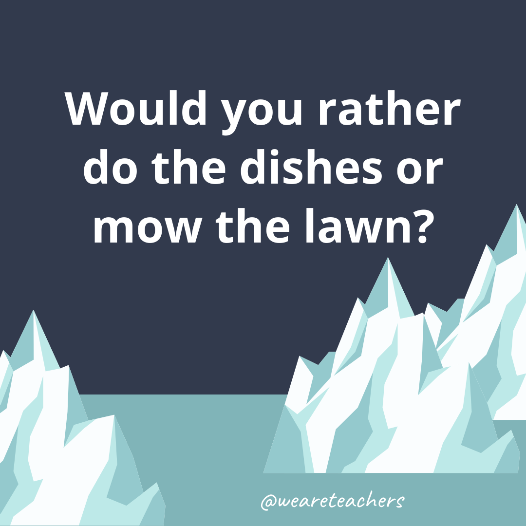 Do the dishes or mow the lawn?- ice breaker questions for teens