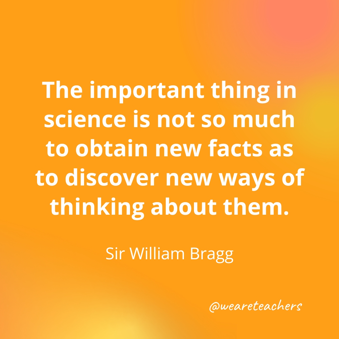 The important thing in science is not so much to obtain new facts as to discover new ways of thinking about them. — Sir William Bragg The important thing in science is not so much to obtain new facts as to discover new ways of thinking about them. — Sir William Bragg