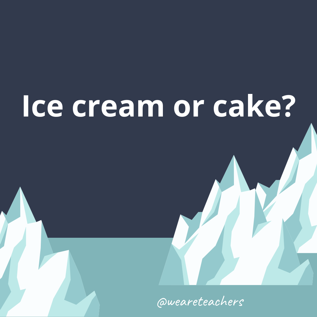 Ice cream or cake?- ice breaker questions for teens