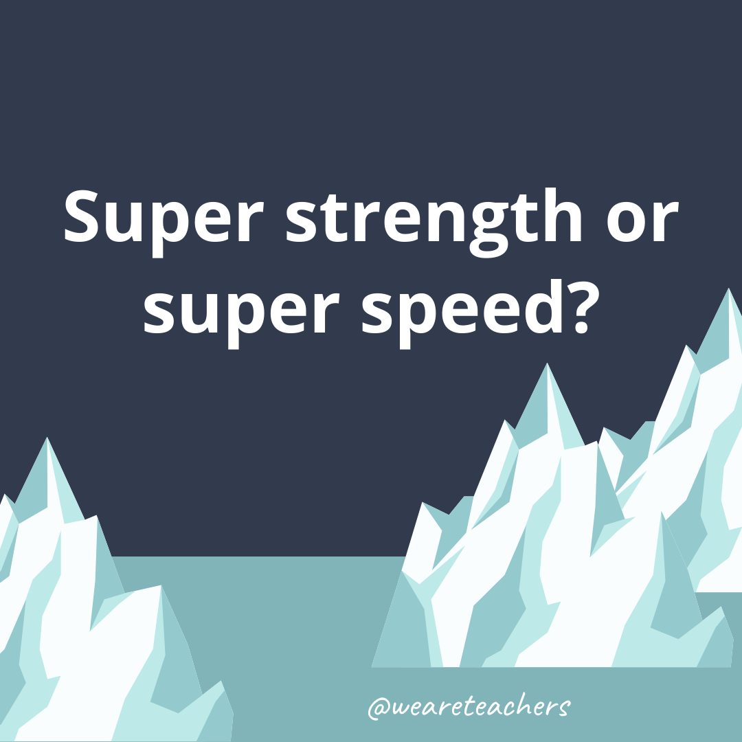 Super strength or super speed?- ice breaker questions for teens