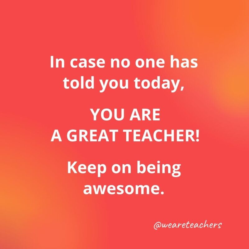 45 of Our All-Time Favorite Teacher Quotes Teacher quotes - You are a great teacher.