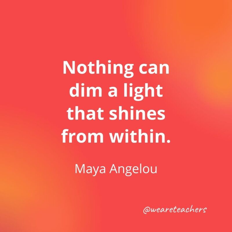 45 of Our All-Time Favorite Teacher Quotes Teacher quotes - Nothing can dim a light that shines from within. – Maya Angelou- inspirational quotes for teachers