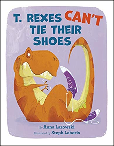 T Rexes Can’t Tie Their Shoes Book cover for T Rexes Can't Tie Their Shoes by Anna Lazowski