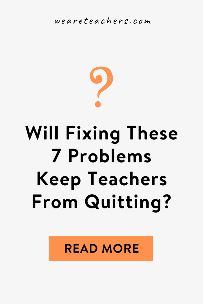 Will Fixing These 7 Problems Keep Teachers From Quitting? Will Fixing These 7 Problems Keep Teachers From Quitting?