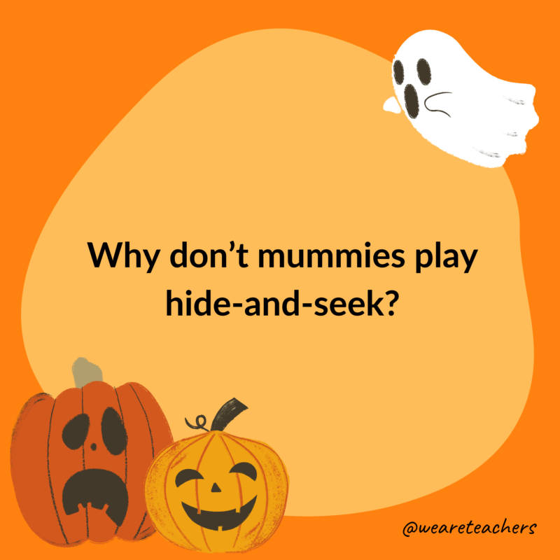 Why don’t mummies play hide-and-seek?- halloween jokes for kids