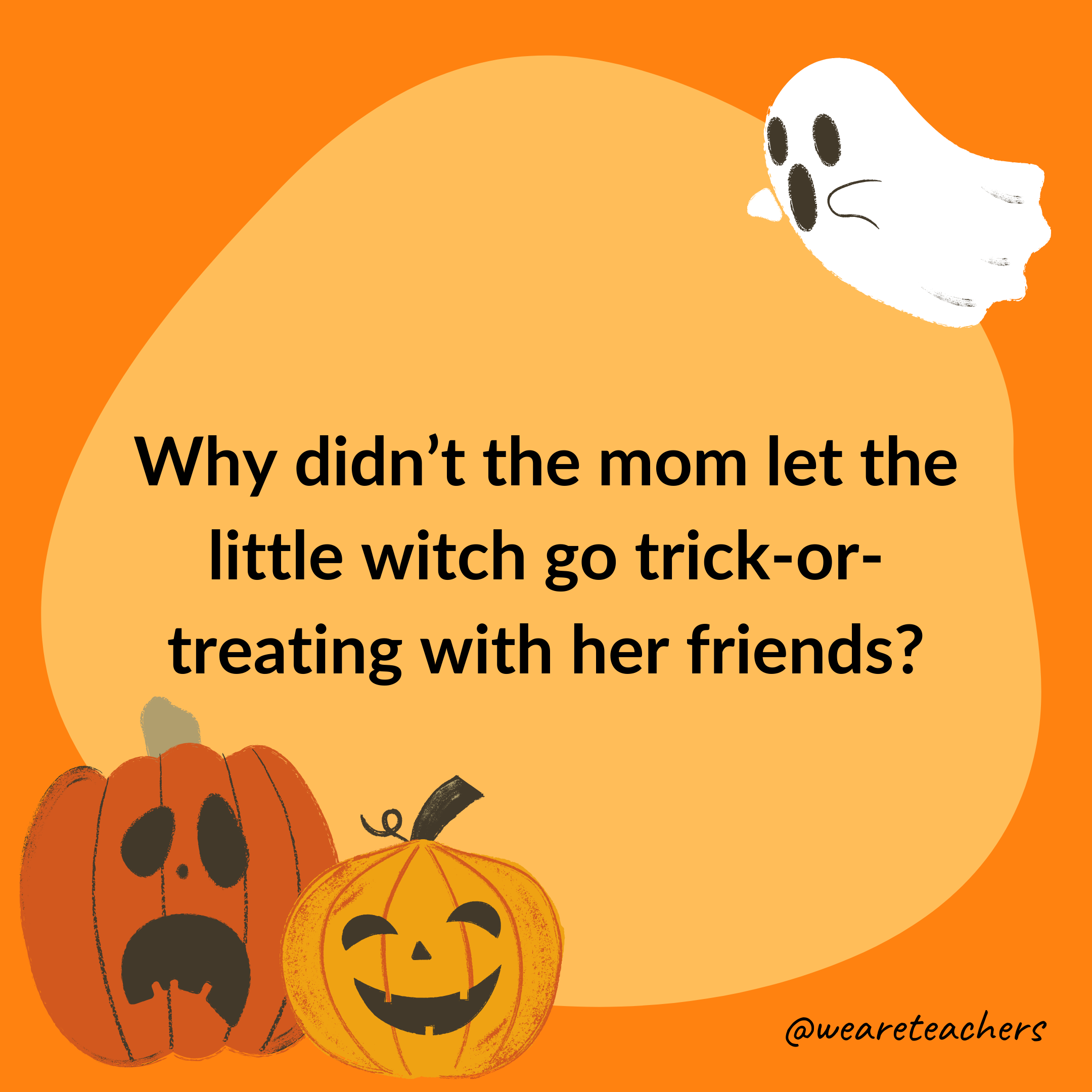 Why didn't the mom let the little witch go trick-or-treating with her friends?