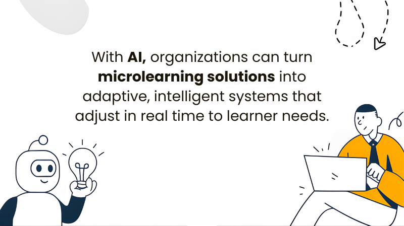 With AI, organizations can turn microlearning solutions into adaptive, intelligent systems that adjust in real time to learner needs.