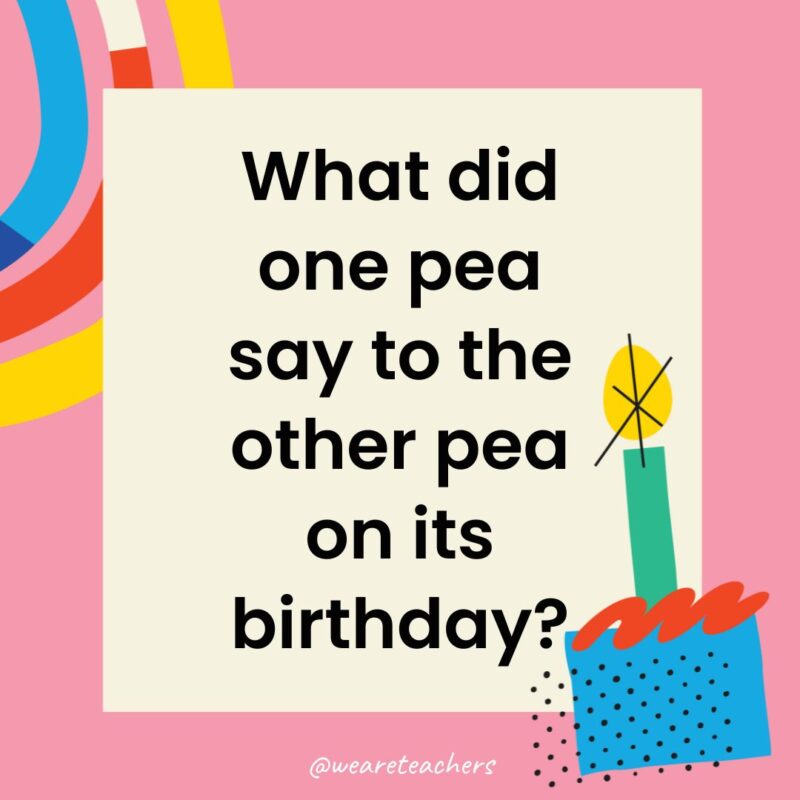a birthday frame with the joke: What did one pea say to the other pea on its birthday?